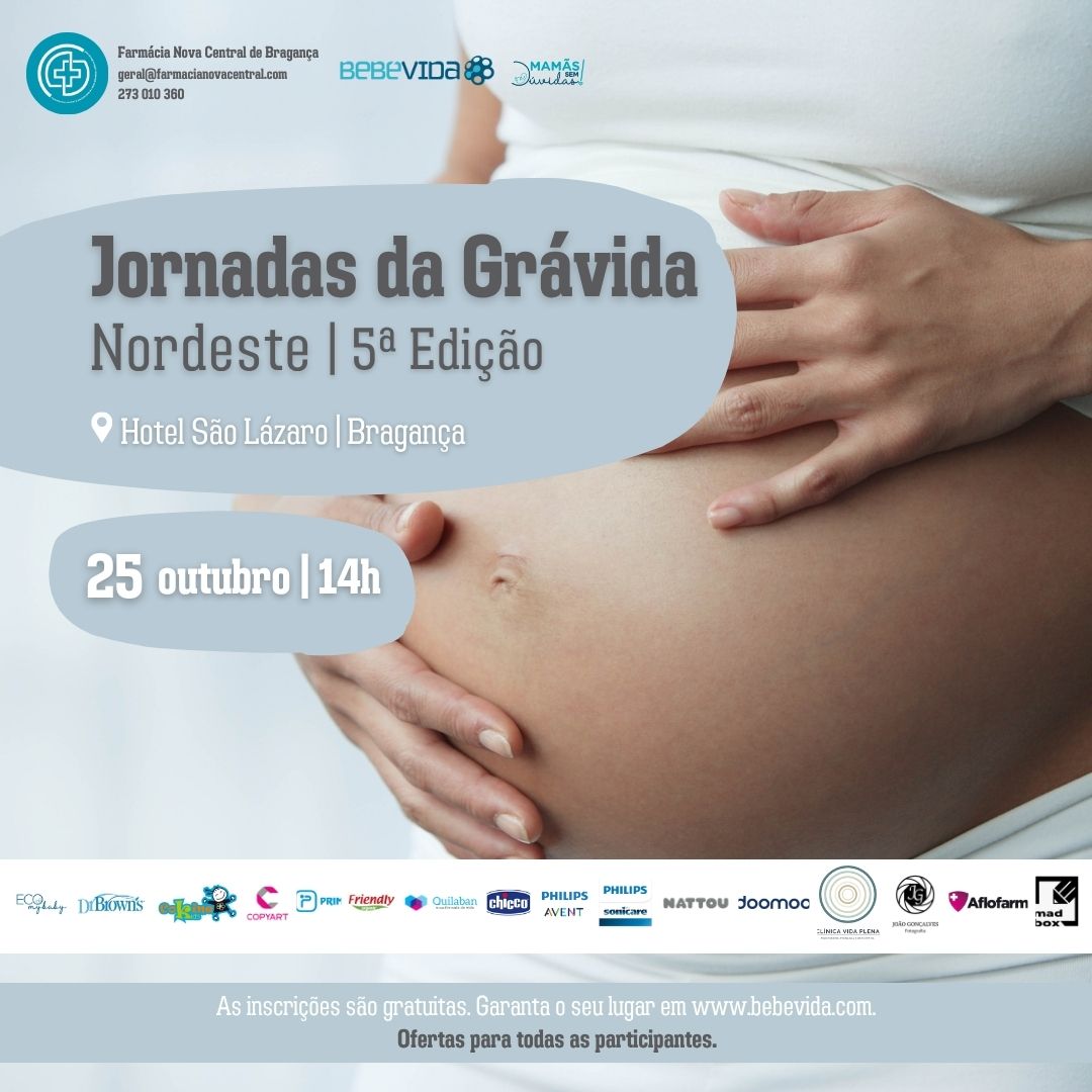 Nordeste Jornadas da Grávida | 5ª Edição 13:30 - Receção aos participantes 14:00 - Cuidados de Higiene do Bebé Enfermeira Conceição Tomé, Especialista em Saúde Materna e Obstétrica 14:30 - Sinais de Trabalho de Parto Enfermeira Amandina Borges, Especialista em Saúde Materna e Obstétrica 15:00 - Criopreservação: Do Cordão Umbilical para o Futuro da Família Diana Santos, Formadora Laboratório BebéVida 15:30 - Coffee-Break / Feirinha da Maternidade / Sessões Fotográficas / Ecos 4D 16:30 - Técnicas Não Farmacológicas Para Alívio da Dor Durante o Parto Célia Santos, Fisioterapeuta 17:00 - O Papel do Meu Bebé Numa Amamentação de Sucesso Joana Seca, Fisioterapeuta 17:30 - Sorteios e Distribuição de Ofertas Para Todos os Participantes