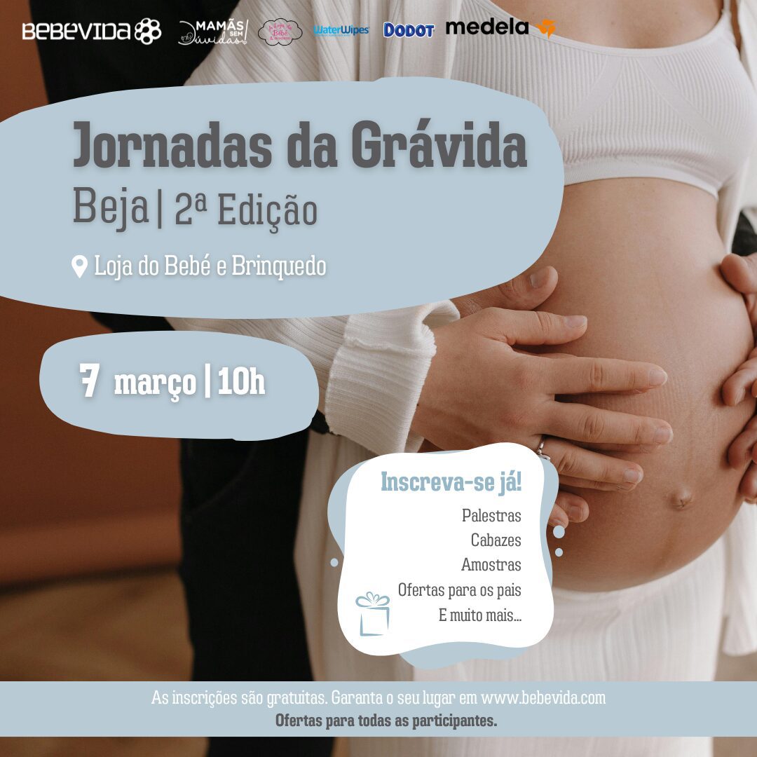 Jornadas da Grávida de Beja, 2.ª Edição 07 de março das 10h às 13h Loja do Bebé e do Brinquedo 10:00 - Receção aos participantes 10:30 - Sinais e Sintomas de Trabalho de Parto e Ida Para a Maternidade Enfermeira Maria José Nobre, Especialista em Saúde Materna e Obstétrica 11:00 - Criopreservação: O que importa saber Joana Marques, Formadora Laboratório BebéVida 11:30 - Coffee-Break 12:00 - Cuidado na Gravidez: Pequenos Hábitos Que Fazem a Diferença Filipa Lança, Fisioterapeuta 12:30 - Segurança Rodoviária Infantil Marlena Mazur, Loja do Bebé e do Brinquedo