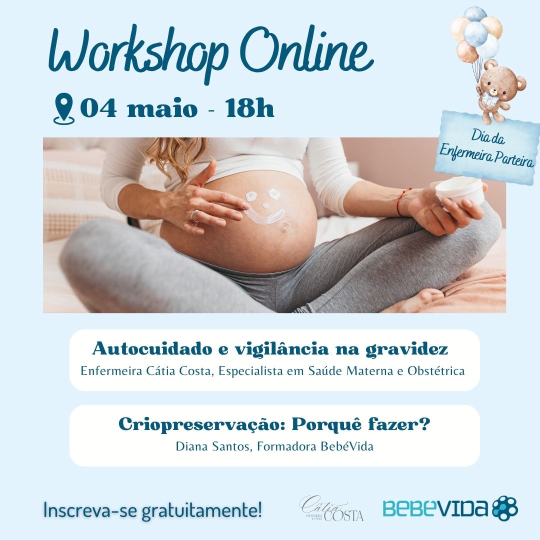 Workshop Online
04 maio - 18h
Autocuidado e vigilância na gravidez
Enfermeira Cátia Costa, Especialista em Saúde Materna e Obstétrica
Dia da
Enfermeira Parteira
Criopreservação: Porquê fazer?
Diana Santos, Formadora BebéVida