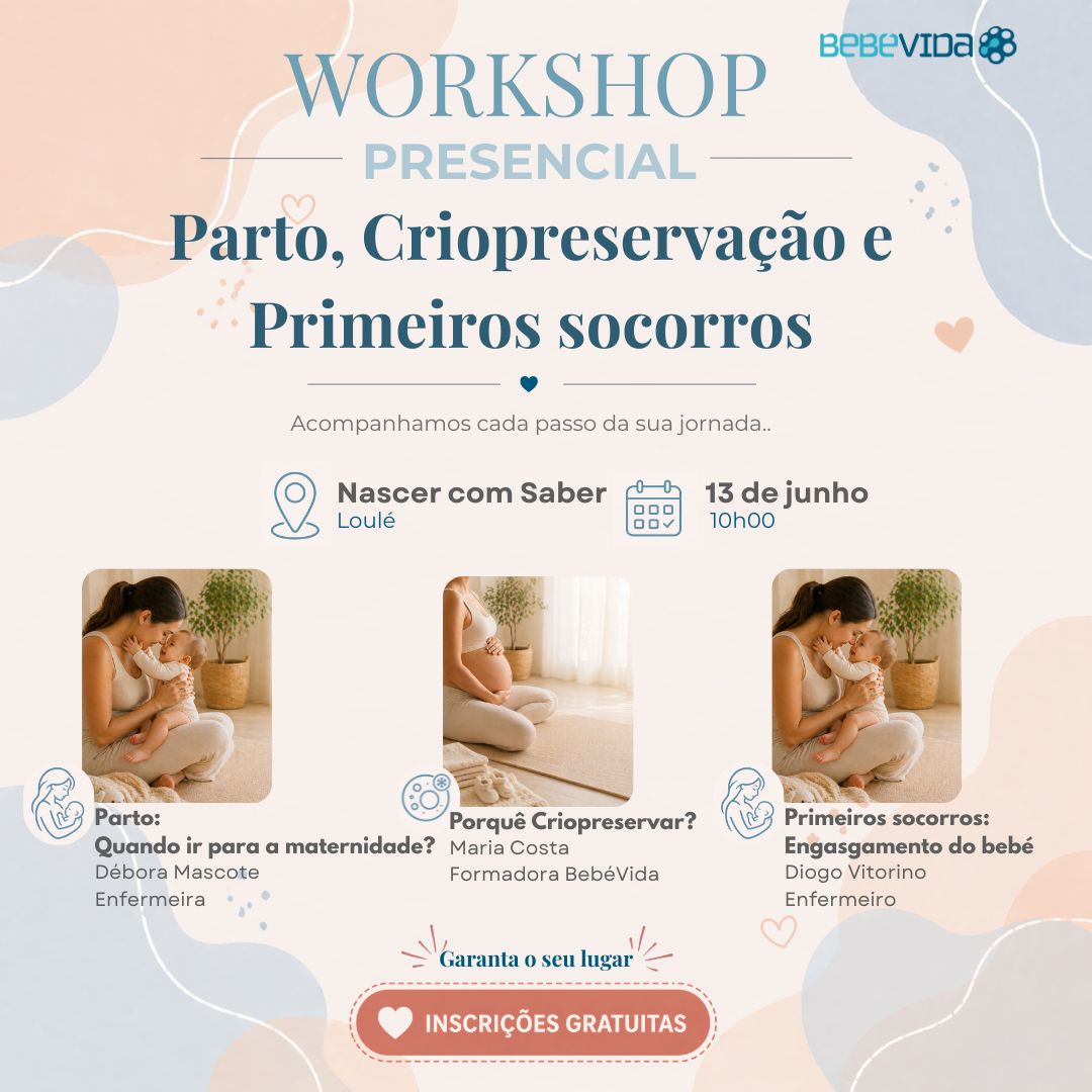 Garanta o seu lugar
Parto:
Quando ir para a maternidade?
Porquê Criopreservar?
Débora Mascote
Enfermeira
Maria Costa
Formadora BebéVida
Workshop
Parto, Criopreservação e
Primeiros socorros
PRESENCIAL
Nascer com Saber
13 de junho
Acompanhamos cada passo da sua jornada..
Loulé
10h00
Primeiros socorros:
Engasgamento do bebé
Diogo Vitorino
Enfermeiro
